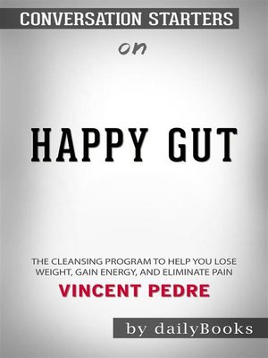 cover image of Happy Gut--The Cleansing Program to Help You Lose Weight, Gain Energy, and Eliminate Pain​​​​​​​ by Vincent Pedre​​​​​​​ | Conversation Starters